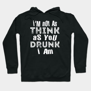 Im Not As Think As You Drunk I Am Hoodie